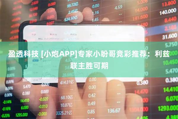 盈透科技 [小炮APP]专家小盼哥竞彩推荐：利兹联主胜可期